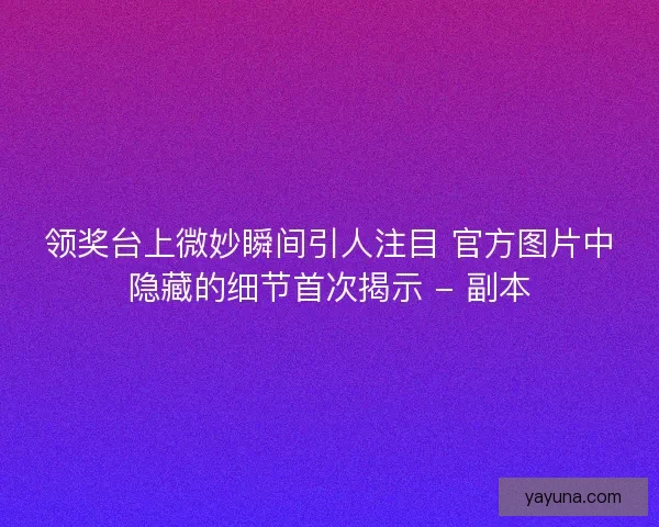 领奖台上微妙瞬间引人注目 官方图片中隐藏的细节首次揭示 - 副本