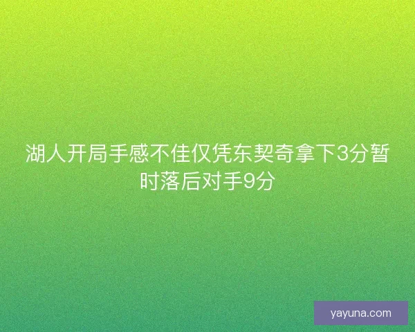 湖人开局手感不佳仅凭东契奇拿下3分暂时落后对手9分 湖人开局手感不佳仅凭东契奇拿下3分暂时落后对手9分